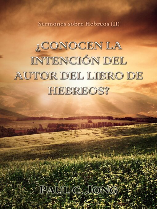 Title details for Sermones sobre Hebreos (II)--¿Conocen la intención del autor del Libro de Hebreos? by Paul C. Jong - Available